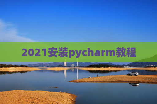2021安装pycharm教程